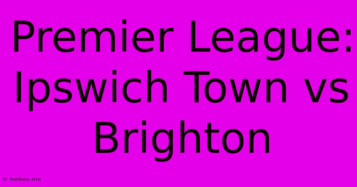 Premier League: Ipswich Town Vs Brighton