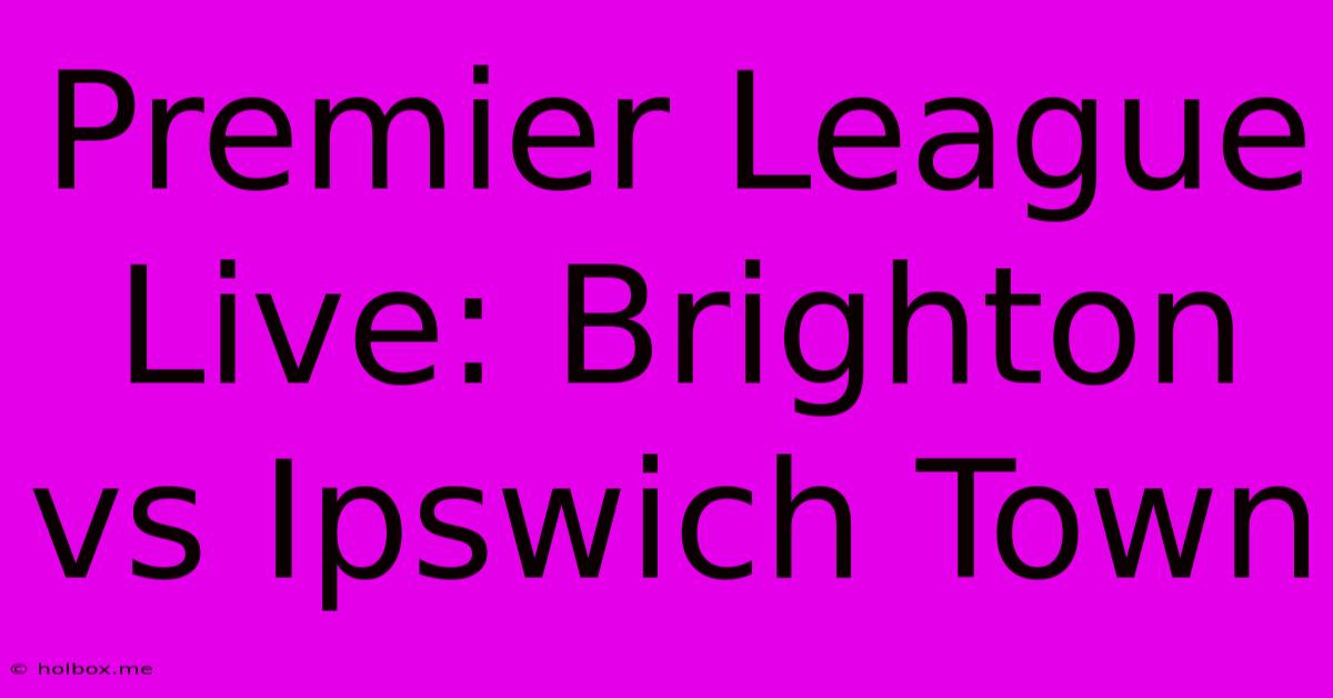 Premier League Live: Brighton Vs Ipswich Town