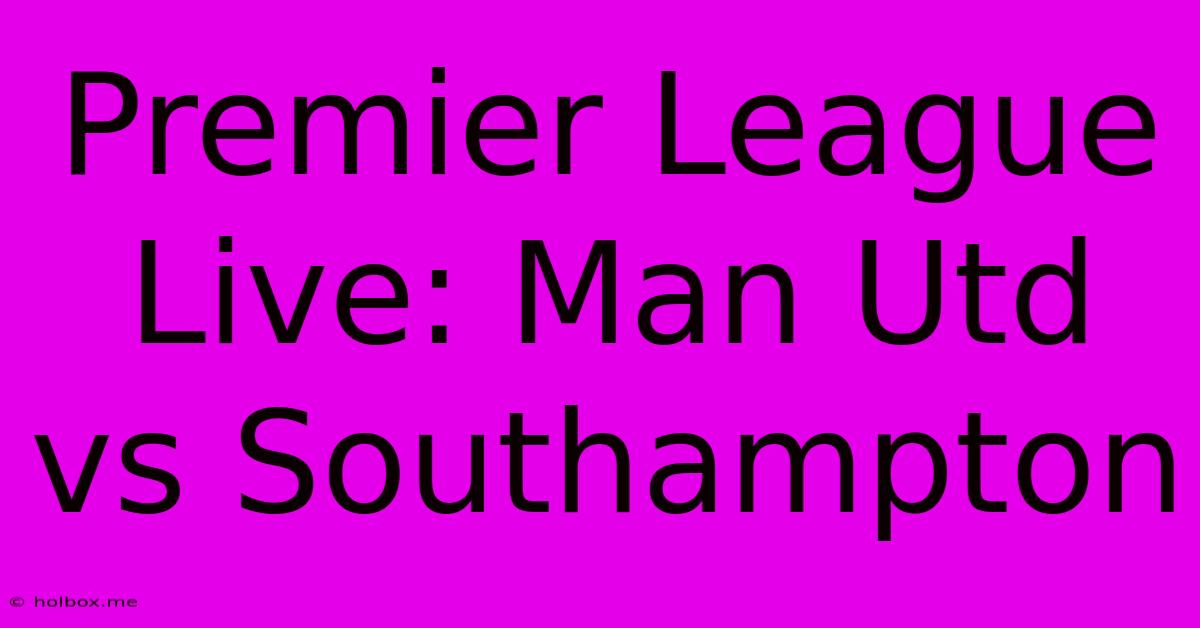 Premier League Live: Man Utd Vs Southampton