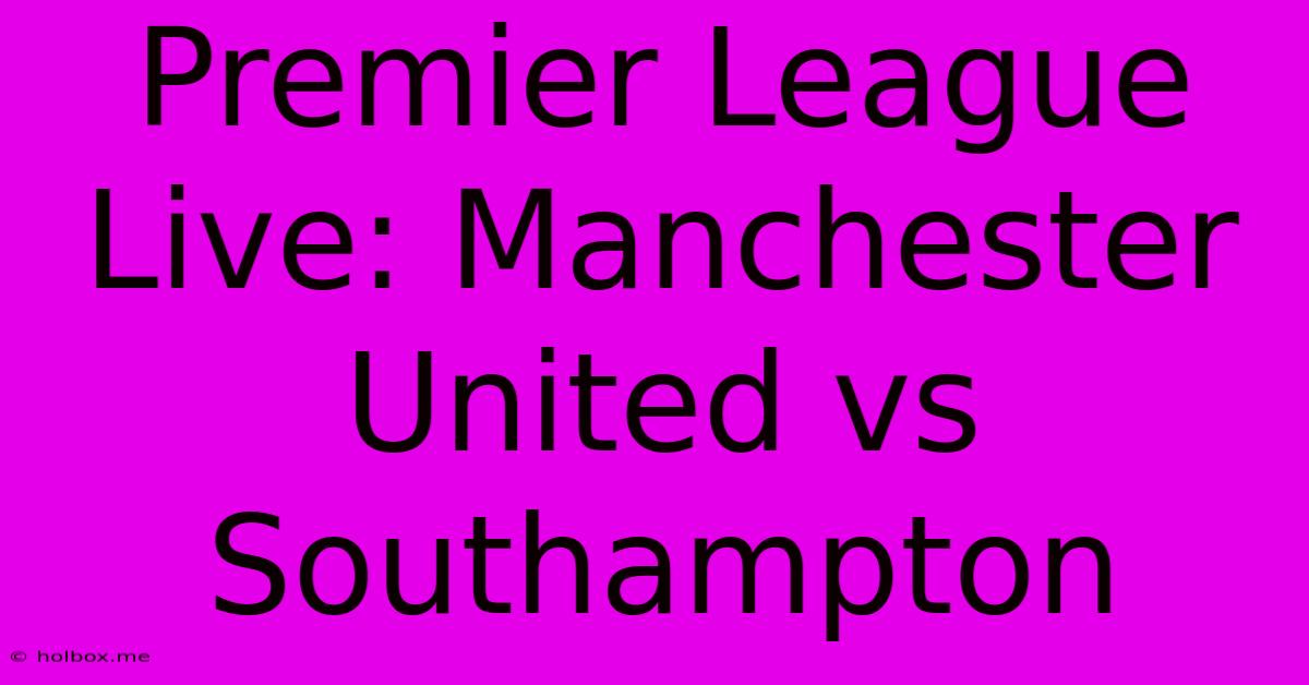 Premier League Live: Manchester United Vs Southampton