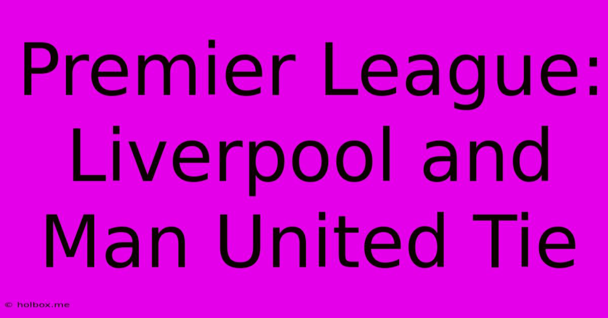 Premier League: Liverpool And Man United Tie