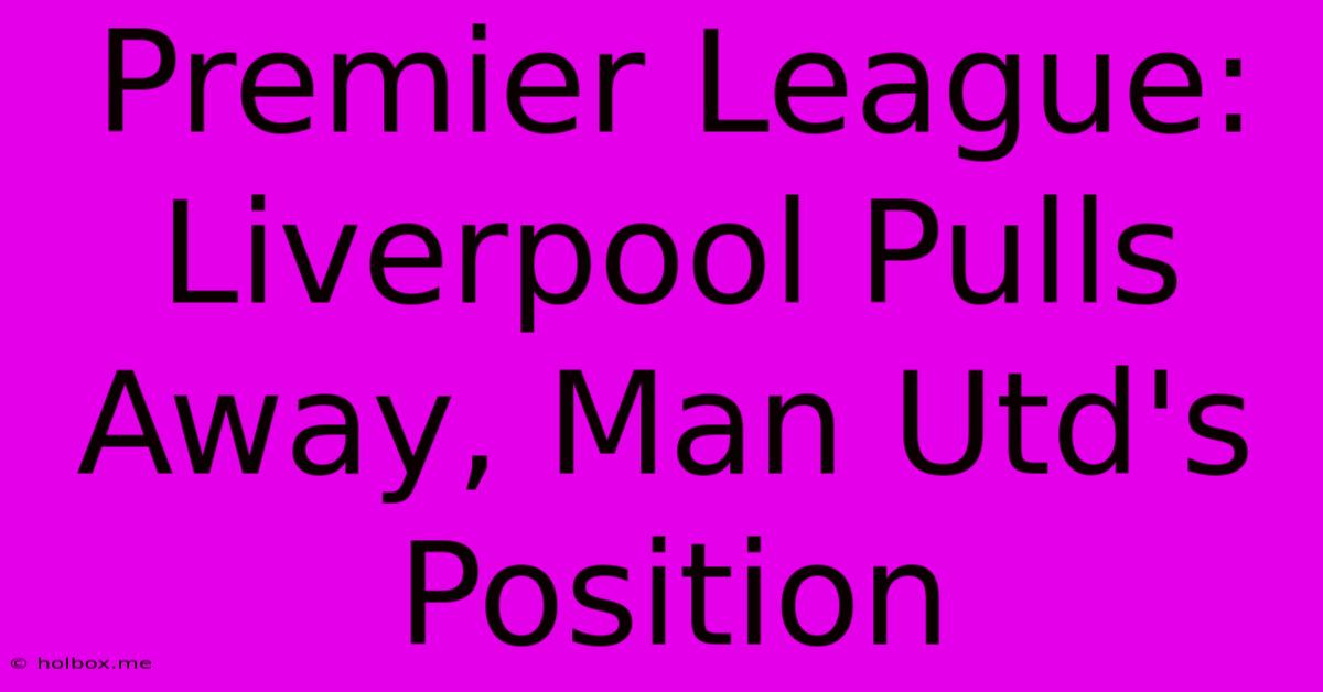 Premier League: Liverpool Pulls Away, Man Utd's Position