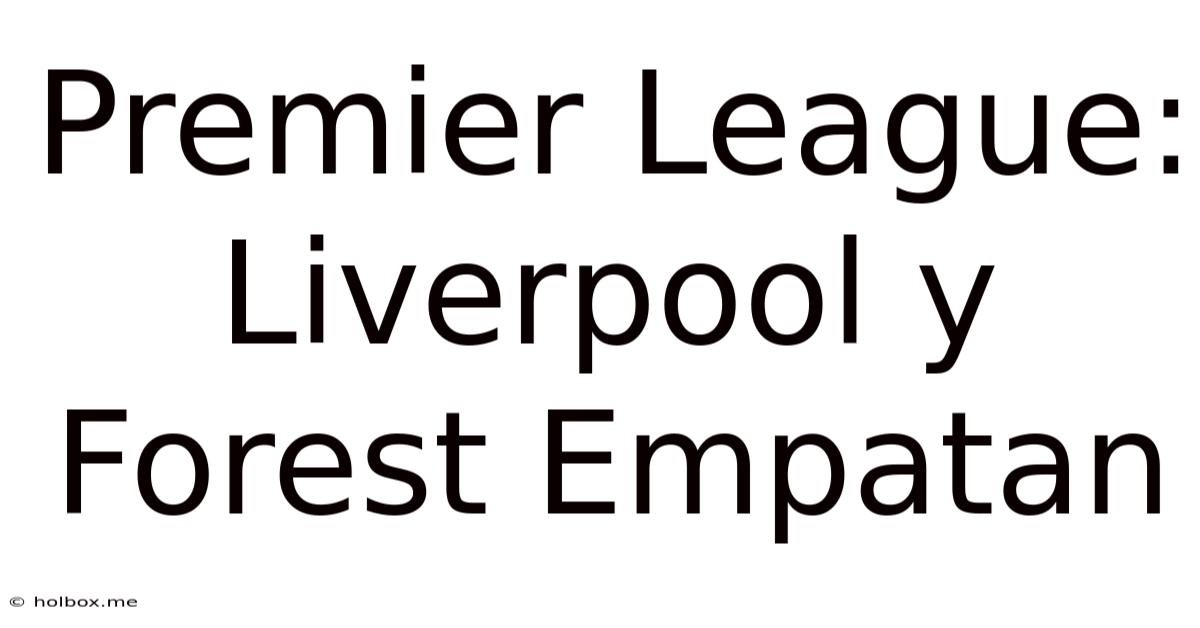 Premier League: Liverpool Y Forest Empatan