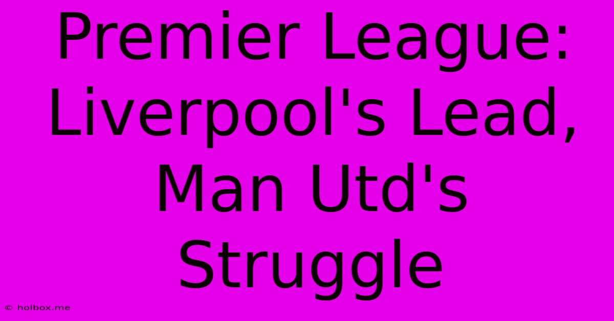 Premier League: Liverpool's Lead, Man Utd's Struggle