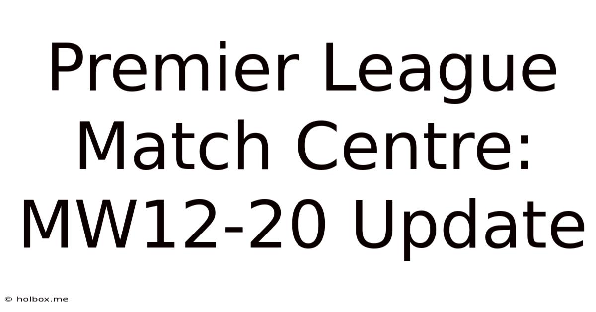 Premier League Match Centre: MW12-20 Update