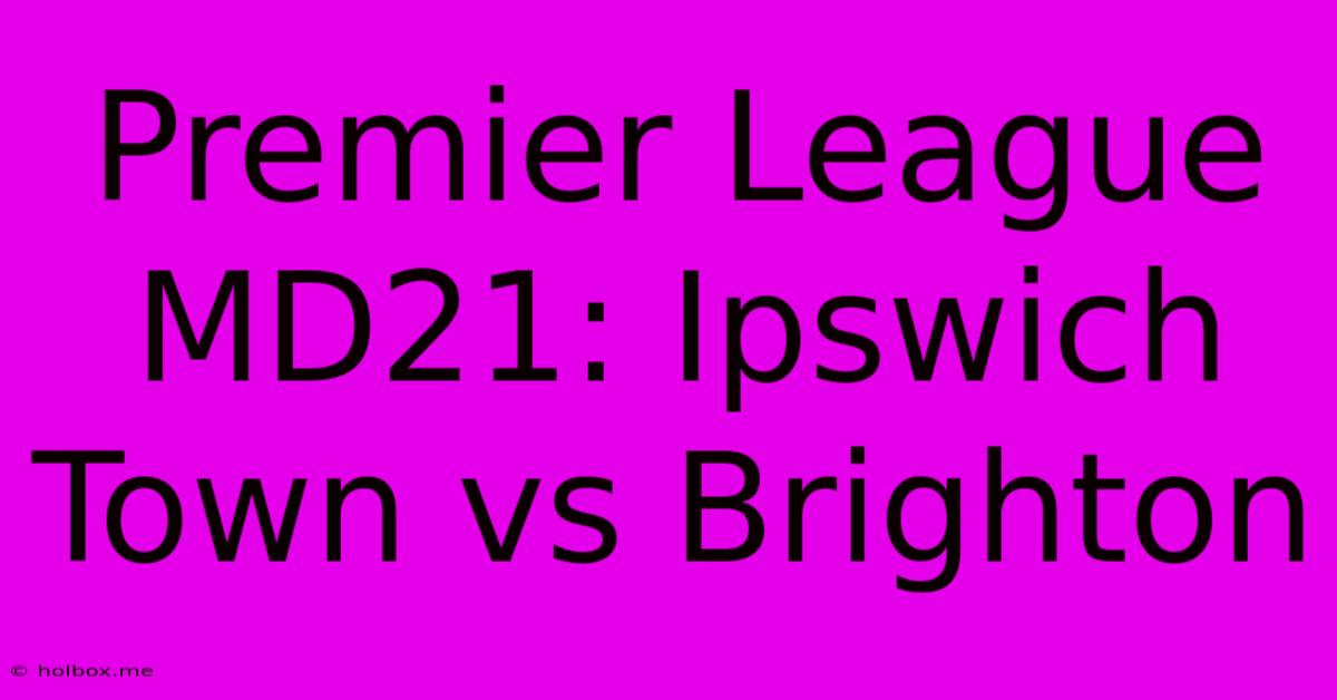 Premier League MD21: Ipswich Town Vs Brighton