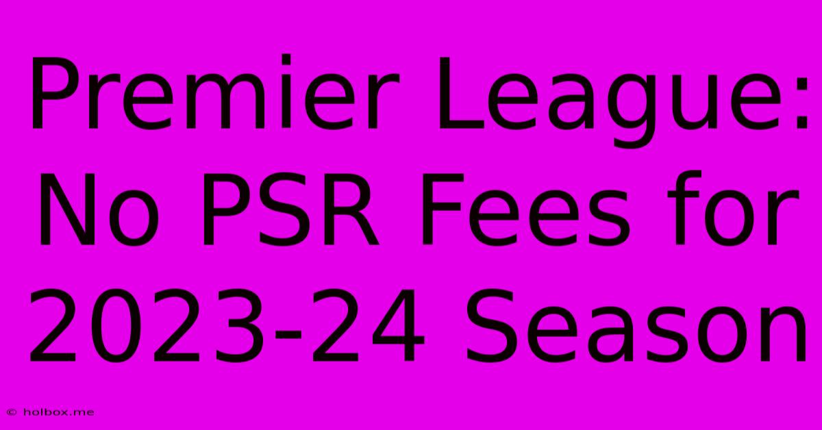 Premier League: No PSR Fees For 2023-24 Season