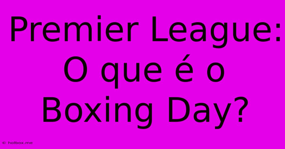 Premier League: O Que É O Boxing Day?