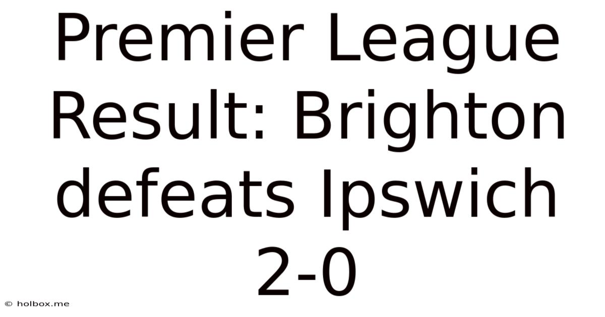 Premier League Result: Brighton Defeats Ipswich 2-0