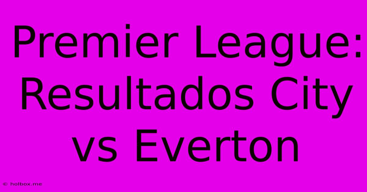 Premier League:  Resultados City Vs Everton