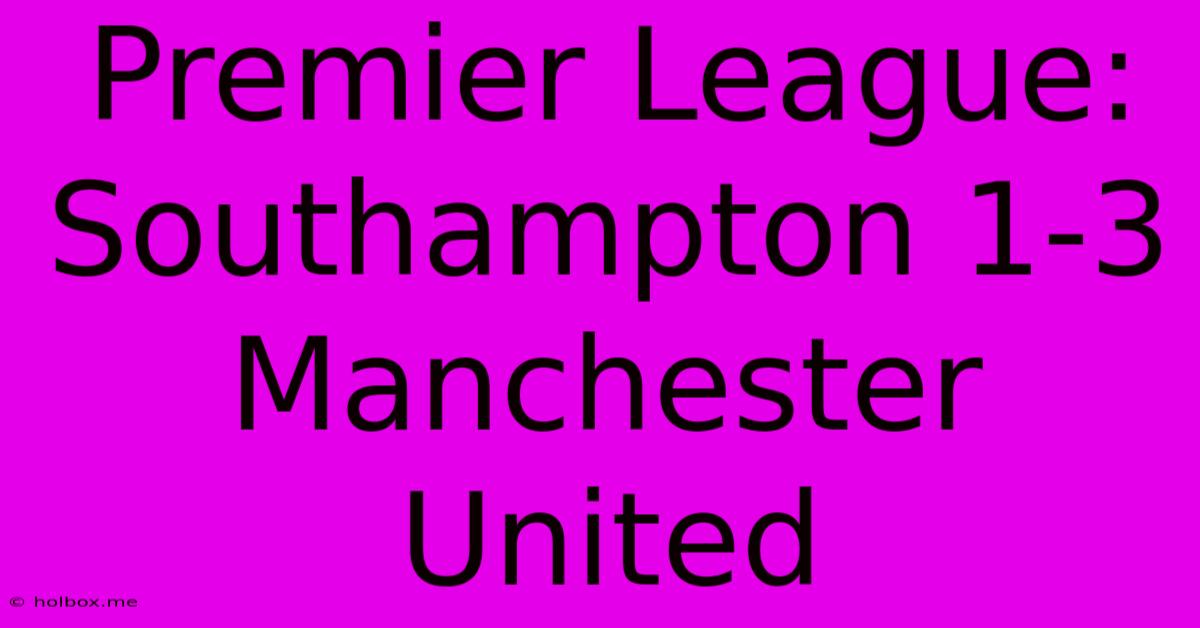 Premier League: Southampton 1-3 Manchester United