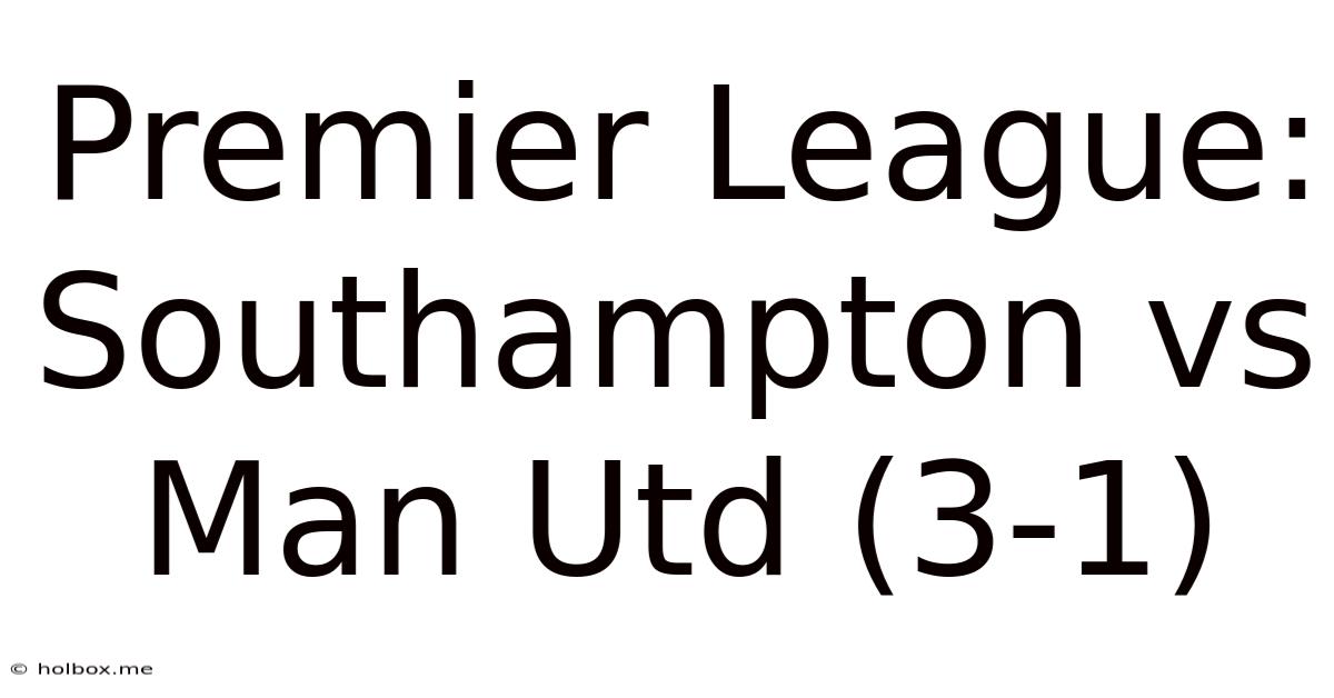 Premier League: Southampton Vs Man Utd (3-1)