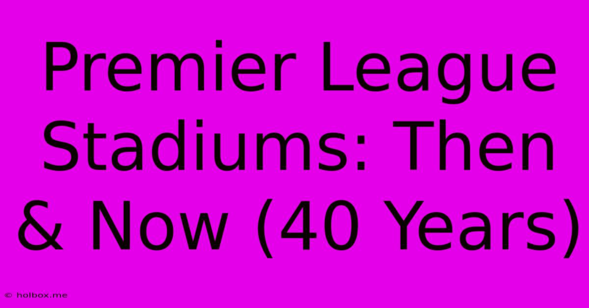 Premier League Stadiums: Then & Now (40 Years)