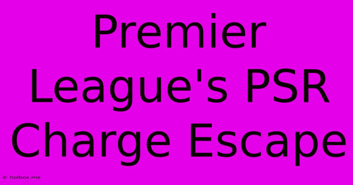 Premier League's PSR Charge Escape