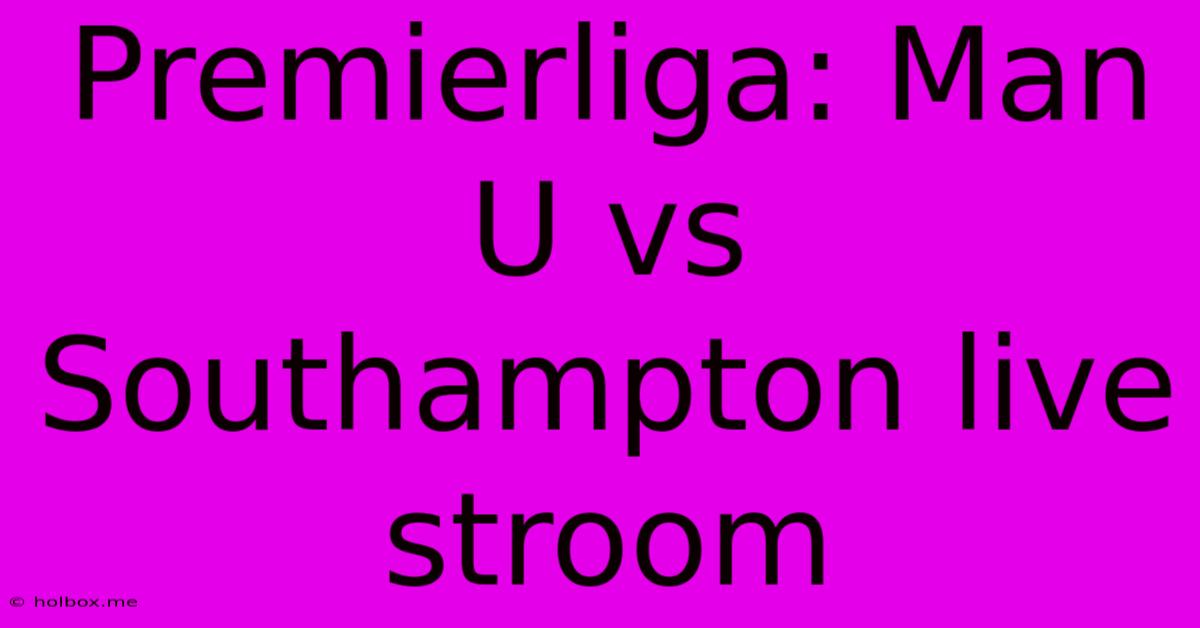 Premierliga: Man U Vs Southampton Live Stroom