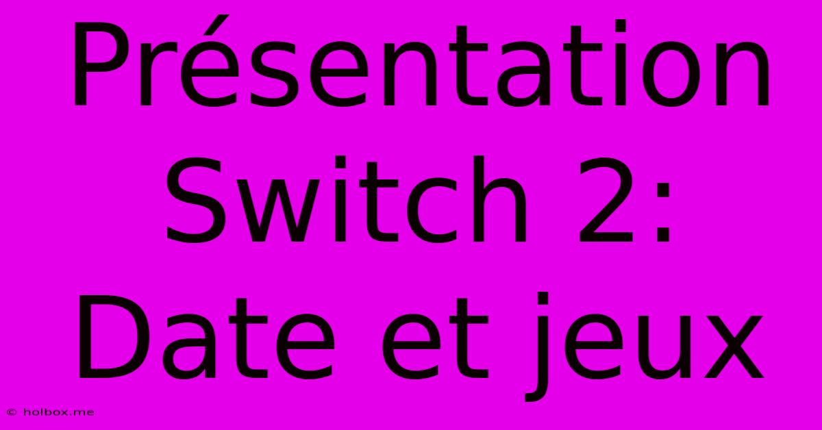 Présentation Switch 2: Date Et Jeux