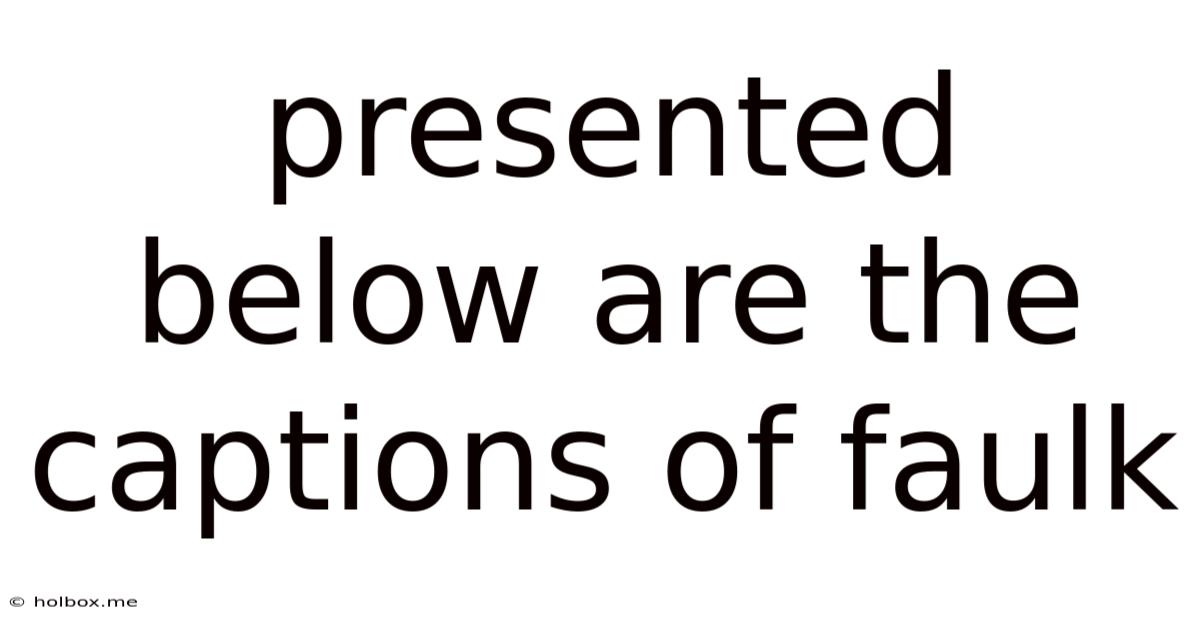 Presented Below Are The Captions Of Faulk