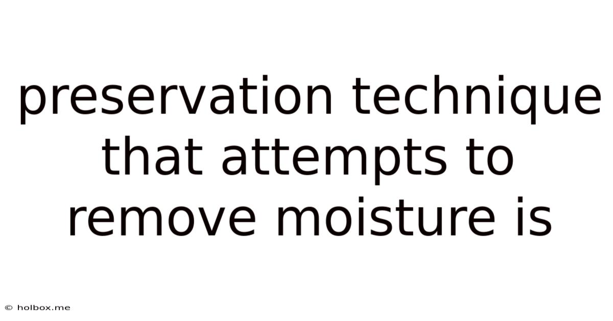 Preservation Technique That Attempts To Remove Moisture Is