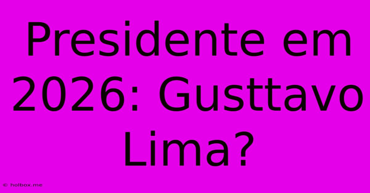 Presidente Em 2026: Gusttavo Lima?