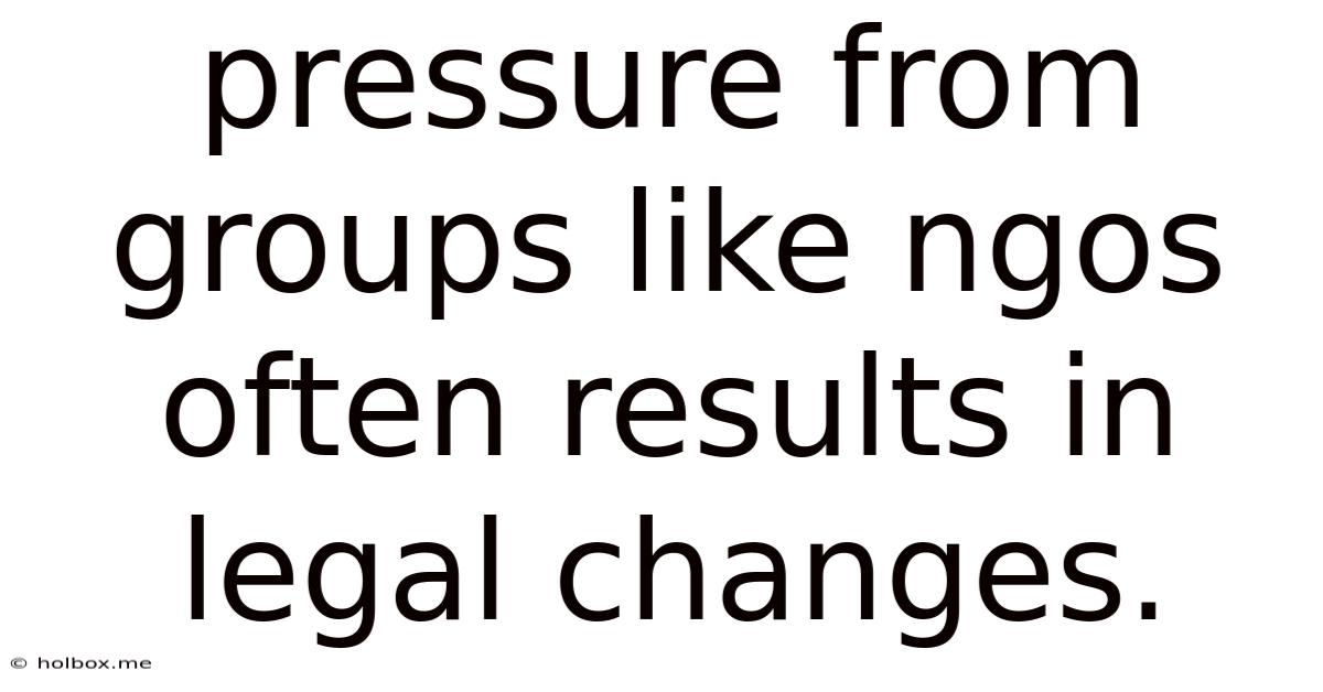 Pressure From Groups Like Ngos Often Results In Legal Changes.