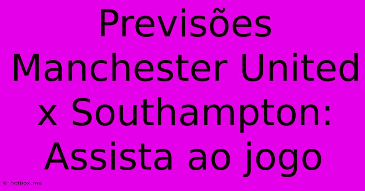 Previsões Manchester United X Southampton: Assista Ao Jogo