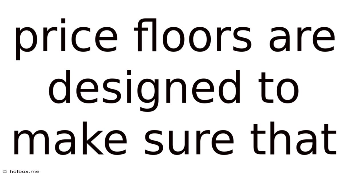 Price Floors Are Designed To Make Sure That