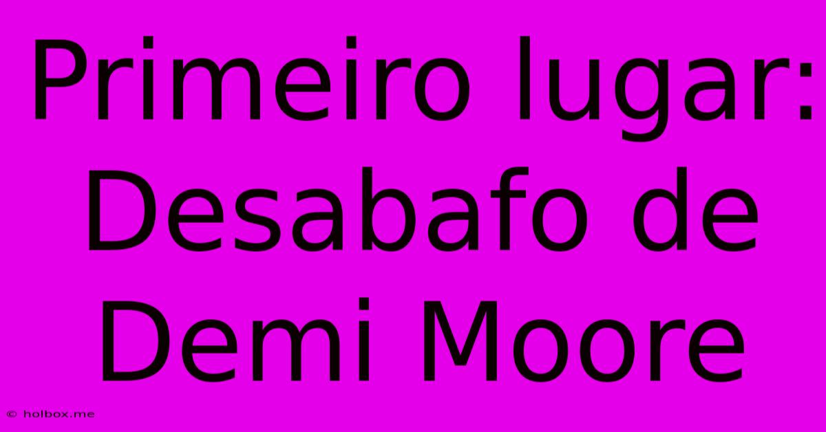 Primeiro Lugar: Desabafo De Demi Moore