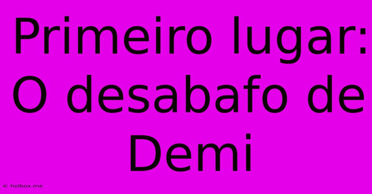 Primeiro Lugar: O Desabafo De Demi