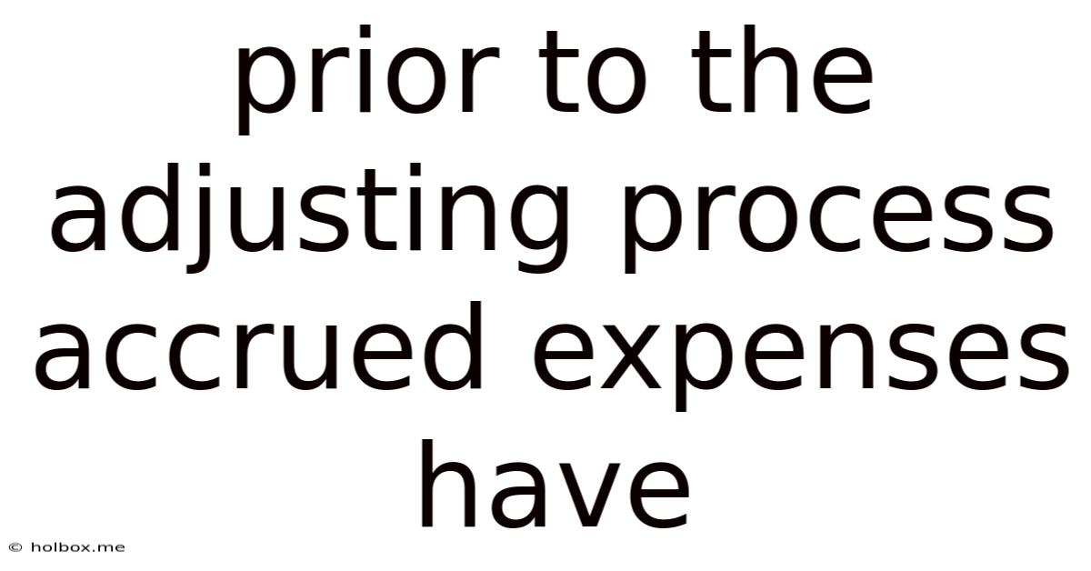 Prior To The Adjusting Process Accrued Expenses Have
