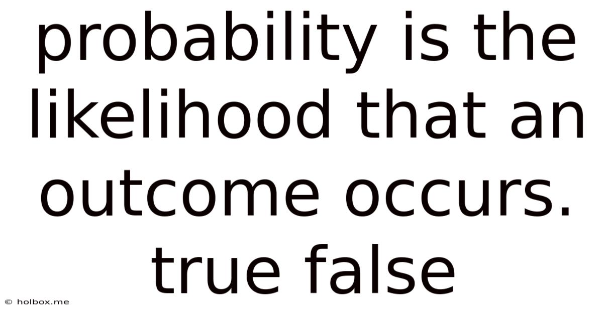 Probability Is The Likelihood That An Outcome Occurs. True False
