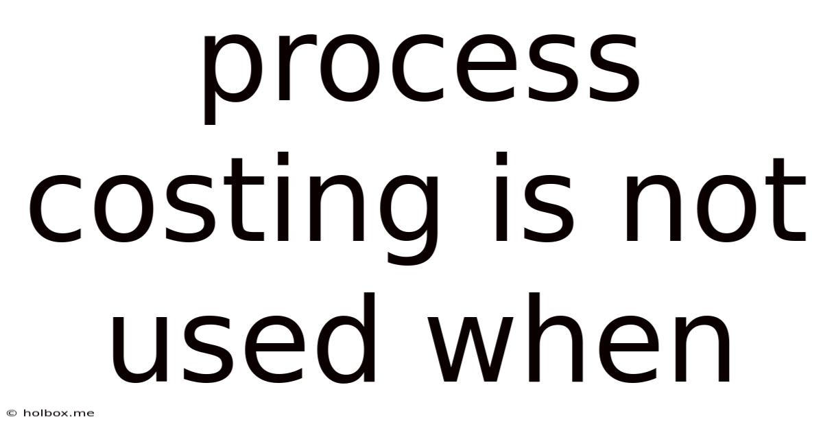 Process Costing Is Not Used When