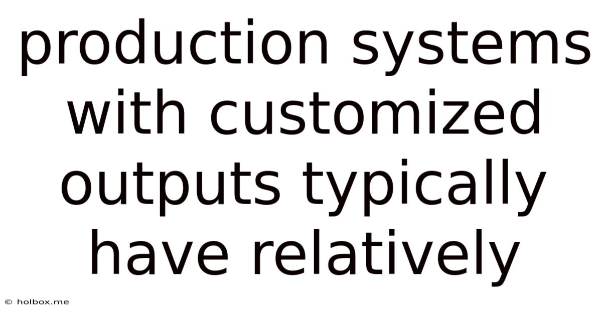 Production Systems With Customized Outputs Typically Have Relatively
