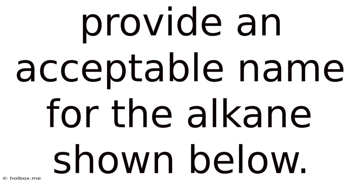 Provide An Acceptable Name For The Alkane Shown Below.