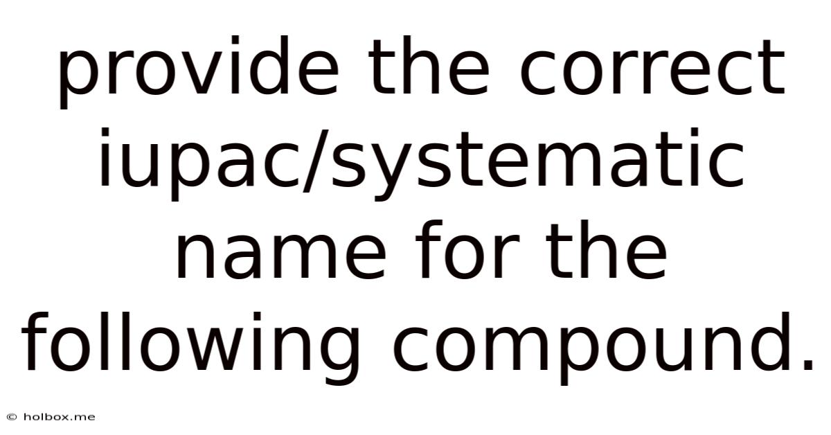 Provide The Correct Iupac/systematic Name For The Following Compound.