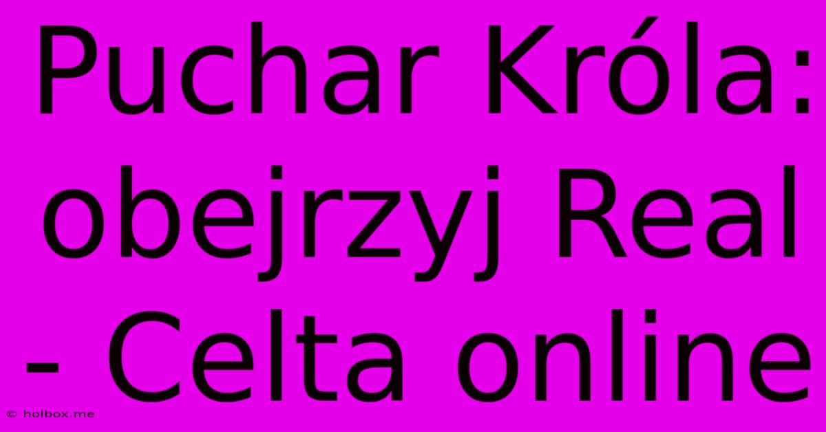 Puchar Króla: Obejrzyj Real - Celta Online