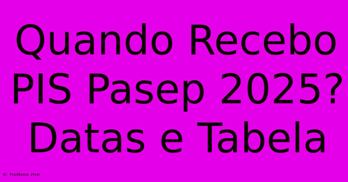 Quando Recebo PIS Pasep 2025? Datas E Tabela