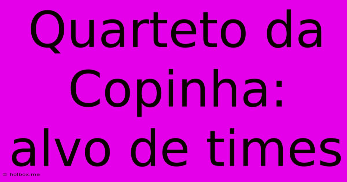 Quarteto Da Copinha: Alvo De Times