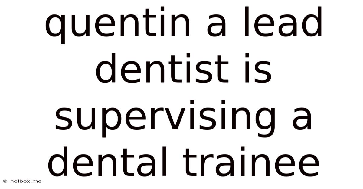 Quentin A Lead Dentist Is Supervising A Dental Trainee