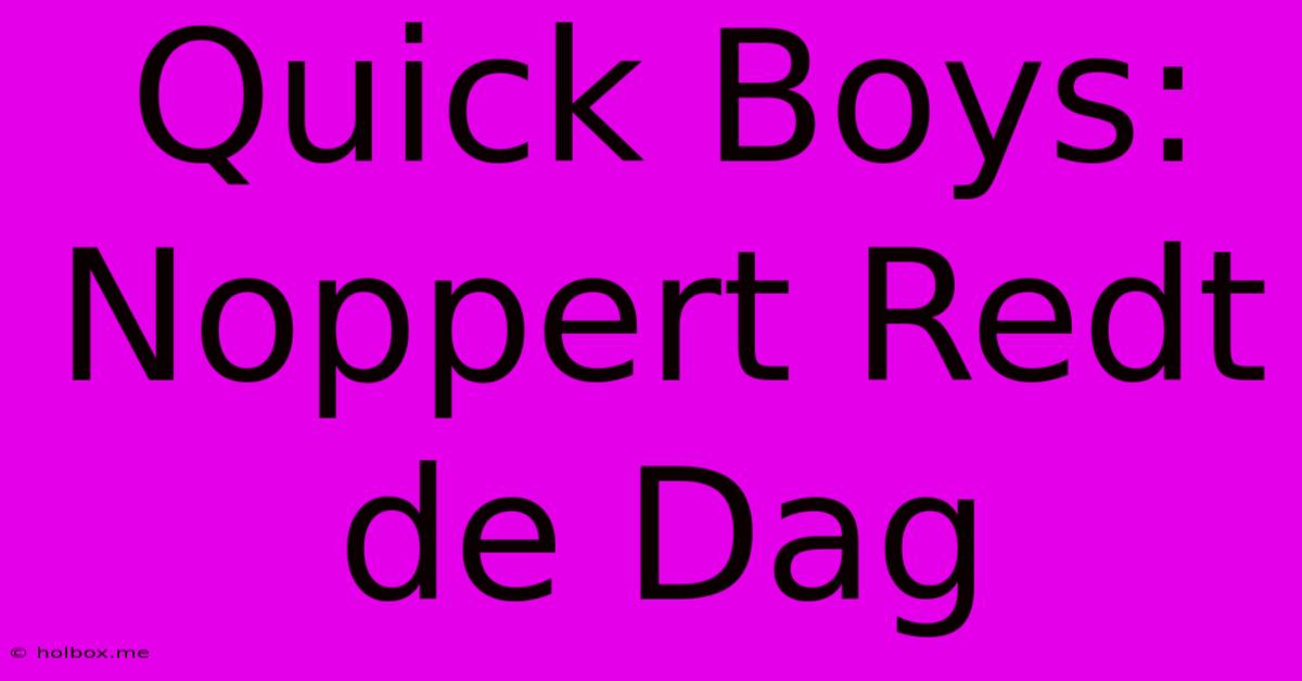 Quick Boys: Noppert Redt De Dag