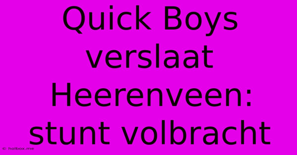 Quick Boys Verslaat Heerenveen: Stunt Volbracht