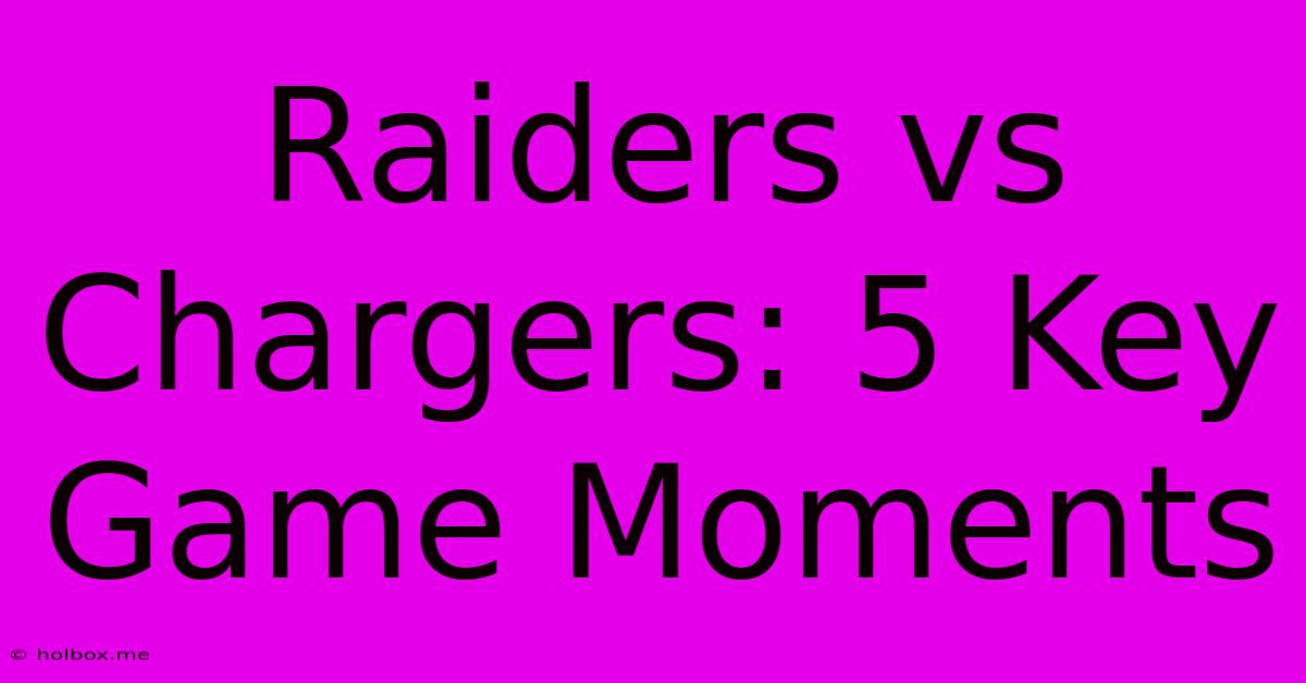 Raiders Vs Chargers: 5 Key Game Moments