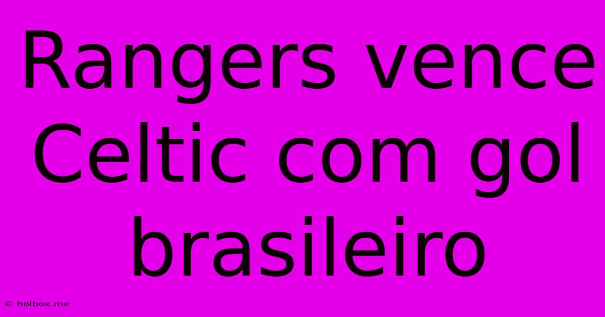 Rangers Vence Celtic Com Gol Brasileiro