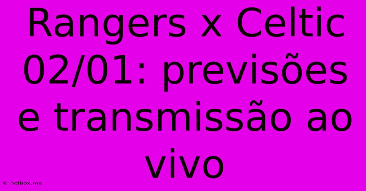 Rangers X Celtic 02/01: Previsões E Transmissão Ao Vivo