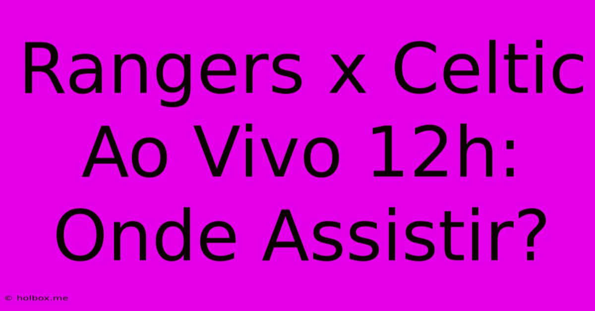 Rangers X Celtic Ao Vivo 12h: Onde Assistir?