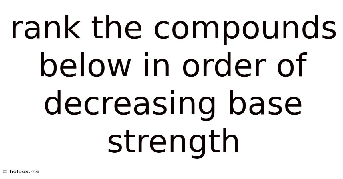 Rank The Compounds Below In Order Of Decreasing Base Strength
