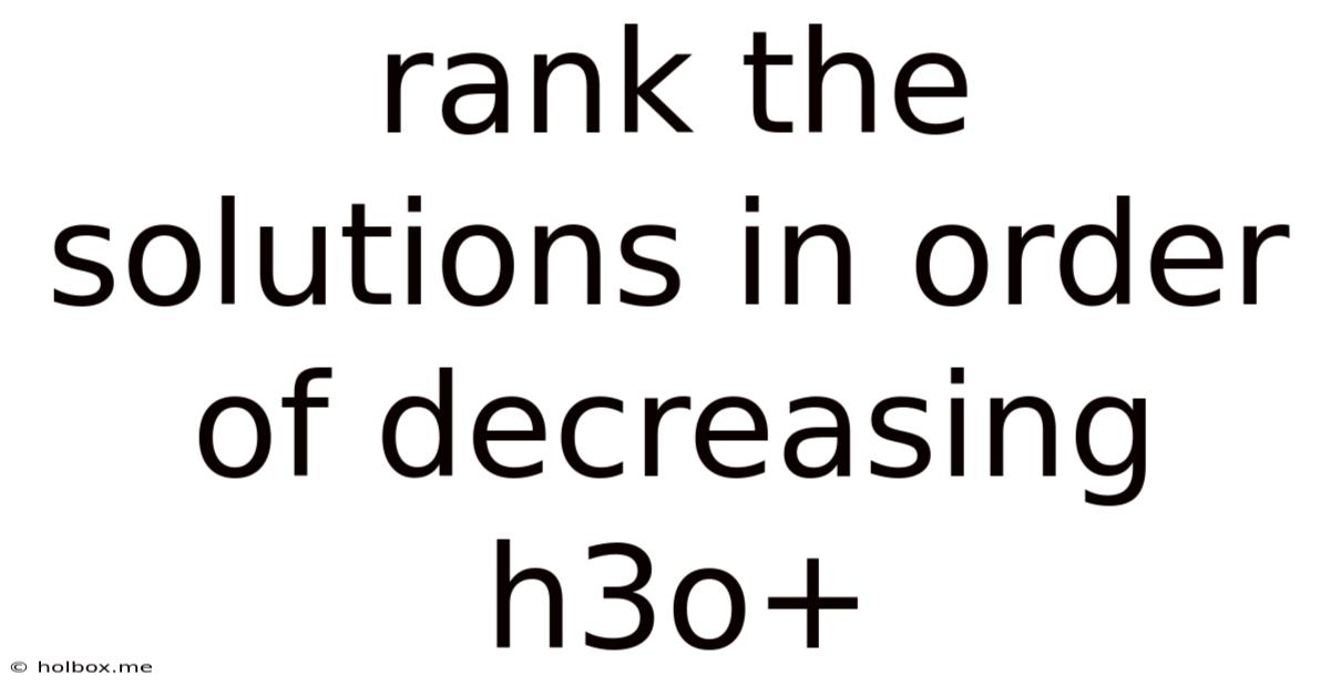 Rank The Solutions In Order Of Decreasing H3o+