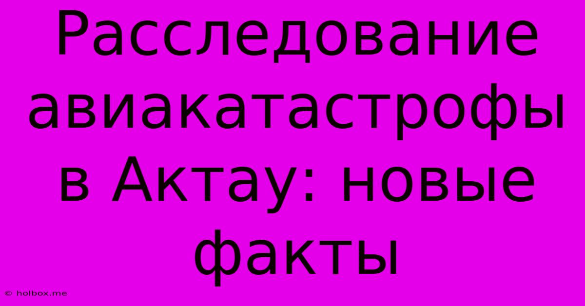 Расследование Авиакатастрофы В Актау: Новые Факты