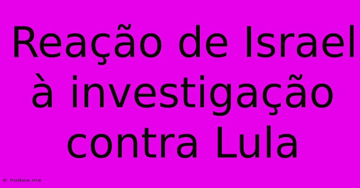 Reação De Israel À Investigação Contra Lula