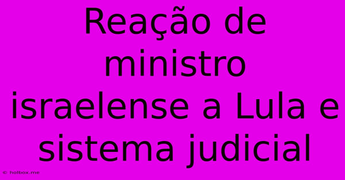 Reação De Ministro Israelense A Lula E Sistema Judicial