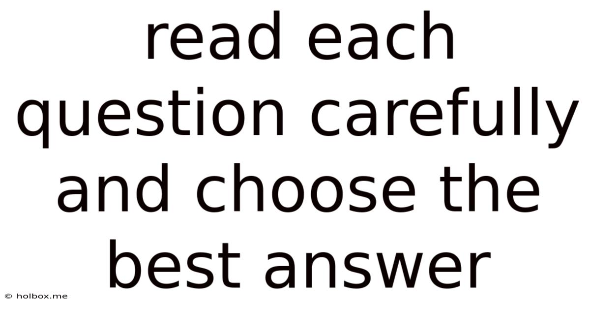 Read Each Question Carefully And Choose The Best Answer